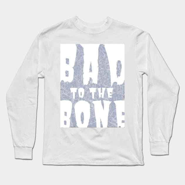 Bad to the Bone Long Sleeve T-Shirt by tiokvadrat